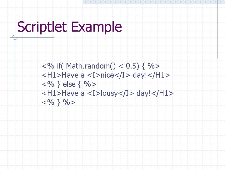 Scriptlet Example <% if( Math. random() < 0. 5) { %> <H 1>Have a Scriptlet Example <% if( Math. random() < 0. 5) { %> <H 1>Have a
