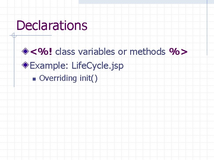 Declarations <%! class variables or methods %> Example: Life. Cycle. jsp n Overriding init() Declarations <%! class variables or methods %> Example: Life. Cycle. jsp n Overriding init()