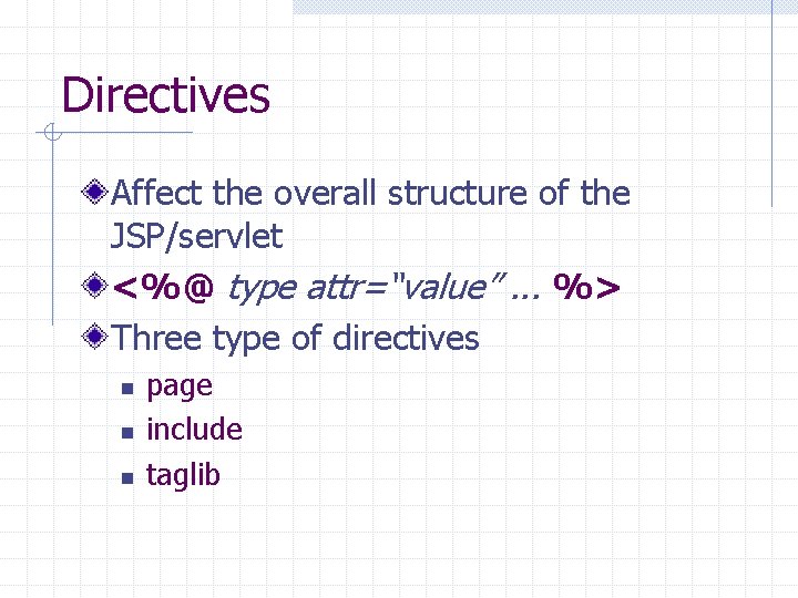 Directives Affect the overall structure of the JSP/servlet <%@ type attr=“value”. . . %> Directives Affect the overall structure of the JSP/servlet <%@ type attr=“value”. . . %>
