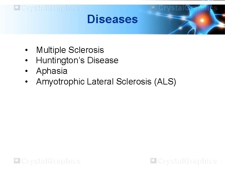 Diseases • • Multiple Sclerosis Huntington’s Disease Aphasia Amyotrophic Lateral Sclerosis (ALS) 