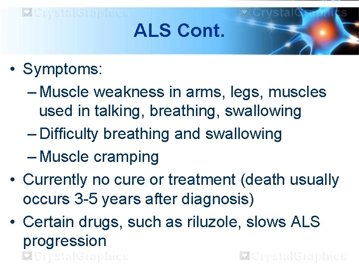 ALS Cont. • Symptoms: – Muscle weakness in arms, legs, muscles used in talking,