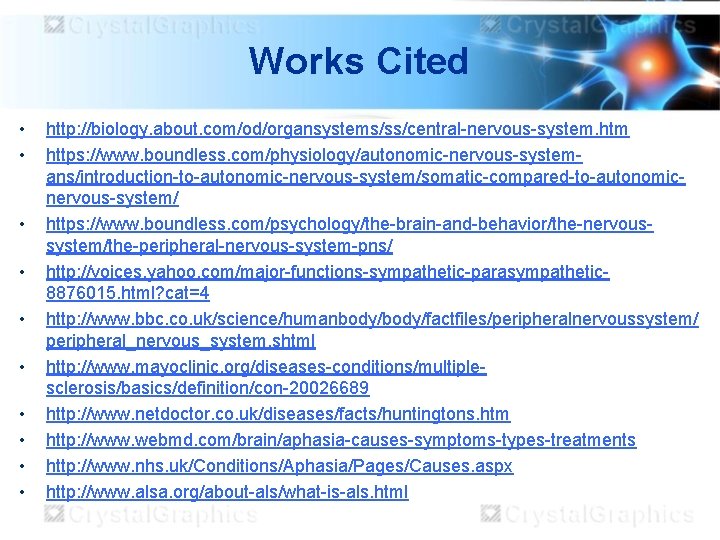 Works Cited • • • http: //biology. about. com/od/organsystems/ss/central-nervous-system. htm https: //www. boundless. com/physiology/autonomic-nervous-systemans/introduction-to-autonomic-nervous-system/somatic-compared-to-autonomicnervous-system/