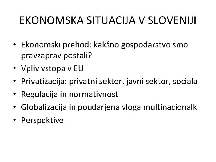 EKONOMSKA SITUACIJA V SLOVENIJI • Ekonomski prehod: kakšno gospodarstvo smo pravzaprav postali? • Vpliv