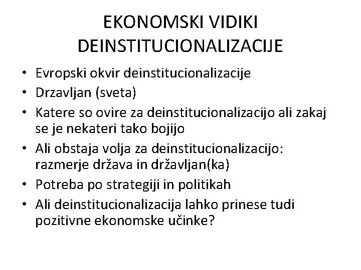 EKONOMSKI VIDIKI DEINSTITUCIONALIZACIJE • Evropski okvir deinstitucionalizacije • Drzavljan (sveta) • Katere so ovire