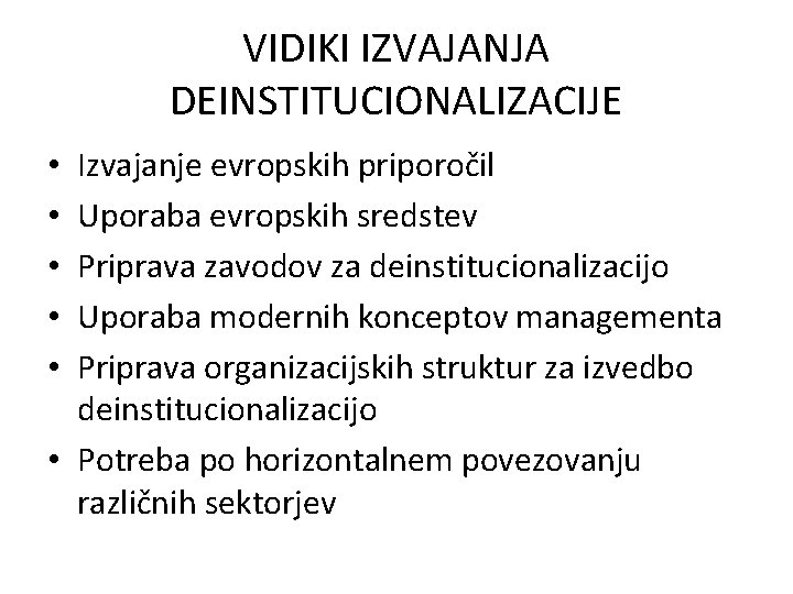 VIDIKI IZVAJANJA DEINSTITUCIONALIZACIJE Izvajanje evropskih priporočil Uporaba evropskih sredstev Priprava zavodov za deinstitucionalizacijo Uporaba