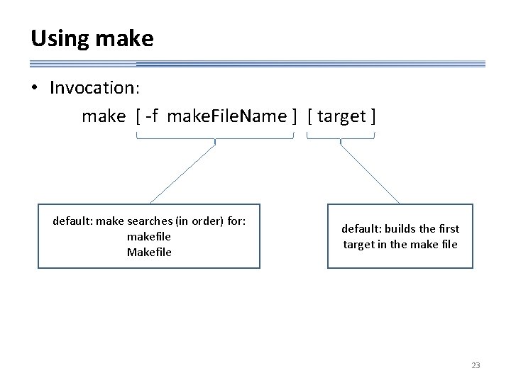 Using make • Invocation: make [ -f make. File. Name ] [ target ]