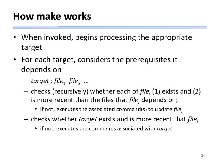 How make works • When invoked, begins processing the appropriate target • For each