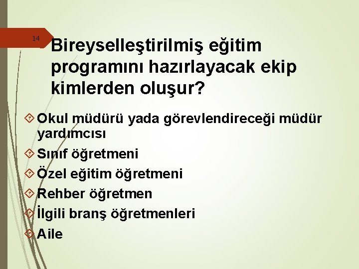 14 Bireyselleştirilmiş eğitim programını hazırlayacak ekip kimlerden oluşur? Okul müdürü yada görevlendireceği müdür yardımcısı