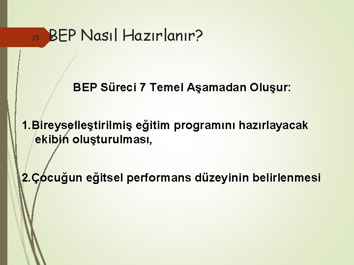 15 BEP Nasıl Hazırlanır? BEP Süreci 7 Temel Aşamadan Oluşur: 1. Bireyselleştirilmiş eğitim programını