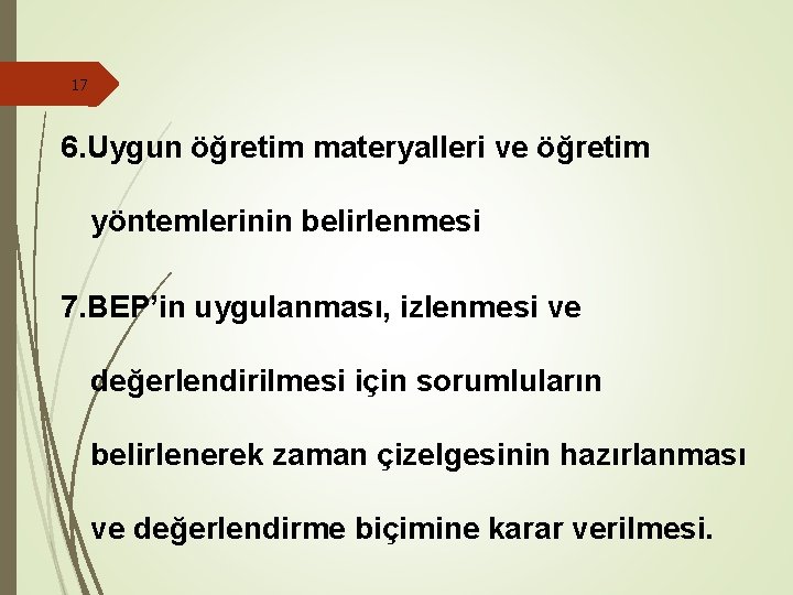 17 6. Uygun öğretim materyalleri ve öğretim yöntemlerinin belirlenmesi 7. BEP’in uygulanması, izlenmesi ve