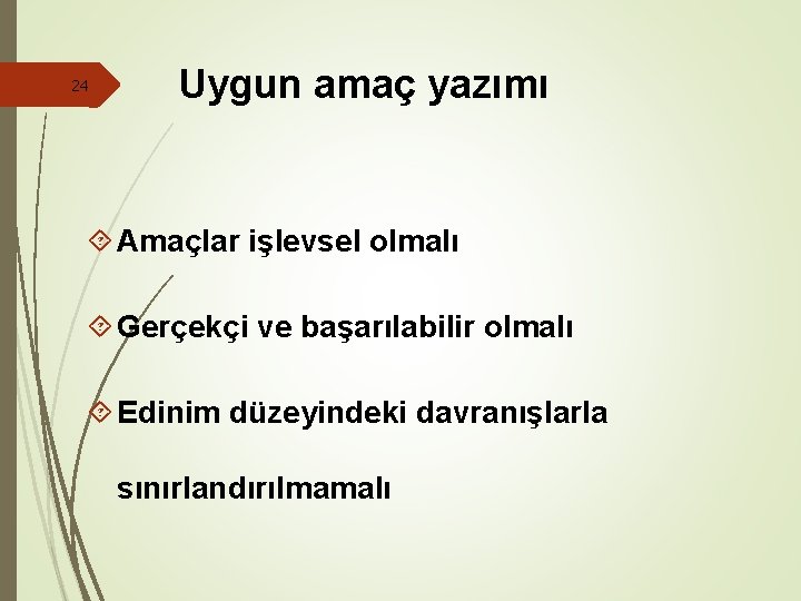 24 Uygun amaç yazımı Amaçlar işlevsel olmalı Gerçekçi ve başarılabilir olmalı Edinim düzeyindeki davranışlarla