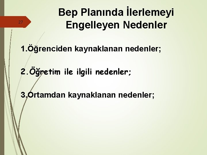 27 Bep Planında İlerlemeyi Engelleyen Nedenler 1. Öğrenciden kaynaklanan nedenler; 2. Öğretim ile ilgili