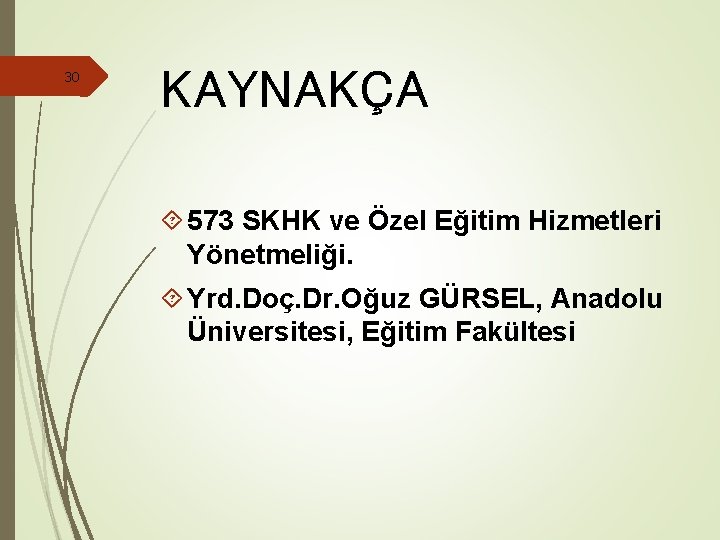 30 KAYNAKÇA 573 SKHK ve Özel Eğitim Hizmetleri Yönetmeliği. Yrd. Doç. Dr. Oğuz GÜRSEL,