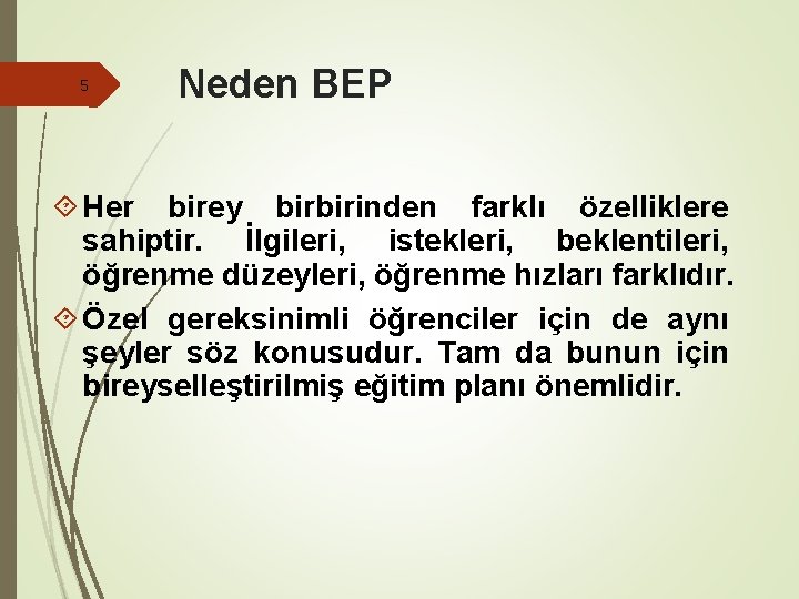 5 Neden BEP Her birey birbirinden farklı özelliklere sahiptir. İlgileri, istekleri, beklentileri, öğrenme düzeyleri,