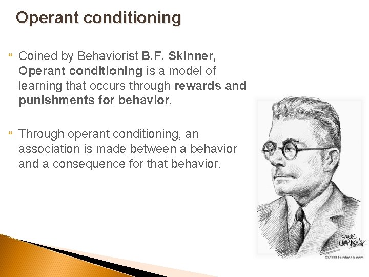 Operant conditioning Coined by Behaviorist B. F. Skinner, Operant conditioning is a model of