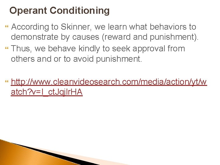 Operant Conditioning According to Skinner, we learn what behaviors to demonstrate by causes (reward
