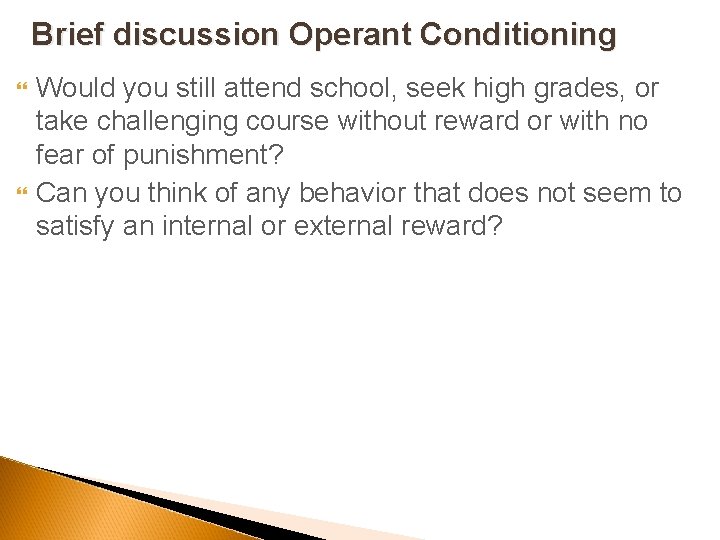 Brief discussion Operant Conditioning Would you still attend school, seek high grades, or take