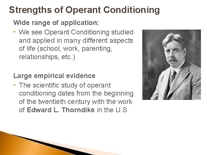 Strengths of Operant Conditioning Wide range of application: We see Operant Conditioning studied and