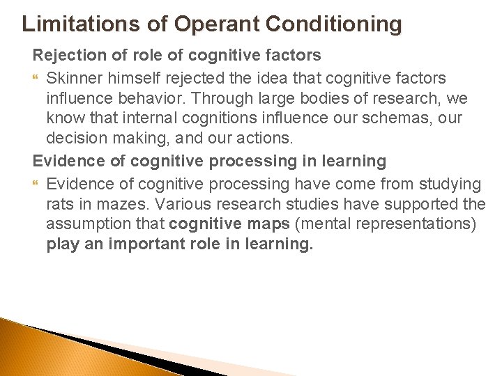 Limitations of Operant Conditioning Rejection of role of cognitive factors Skinner himself rejected the