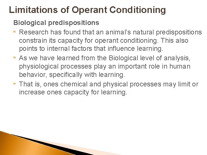 Limitations of Operant Conditioning Biological predispositions Research has found that an animal’s natural predispositions