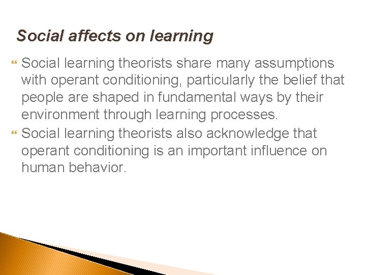 Social affects on learning Social learning theorists share many assumptions with operant conditioning, particularly