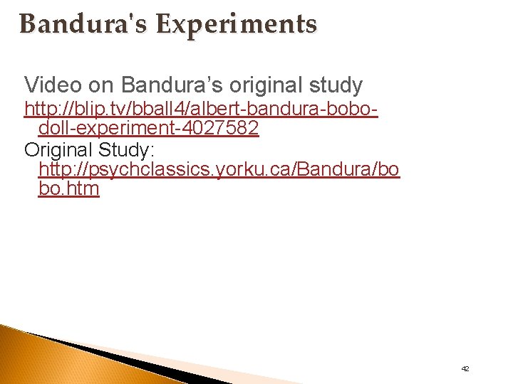 Bandura's Experiments Video on Bandura’s original study http: //blip. tv/bball 4/albert-bandura-bobodoll-experiment-4027582 Original Study: http: