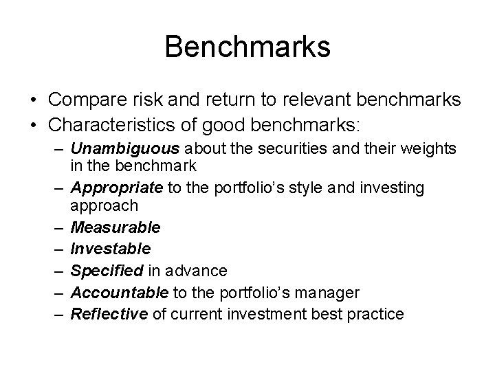 Benchmarks • Compare risk and return to relevant benchmarks • Characteristics of good benchmarks: