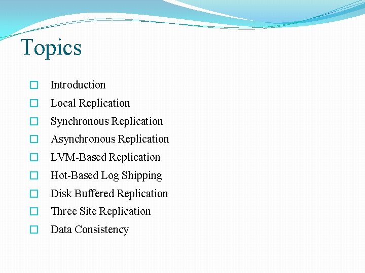 Topics � Introduction � Local Replication � Synchronous Replication � Asynchronous Replication � LVM-Based