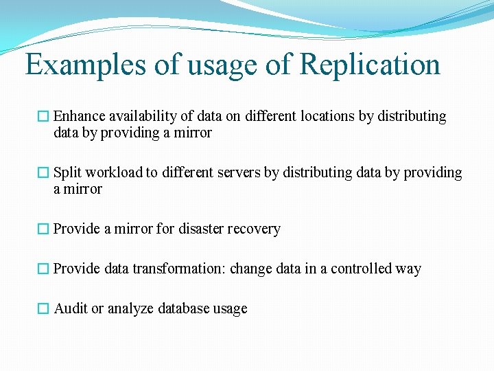 Examples of usage of Replication � Enhance availability of data on different locations by