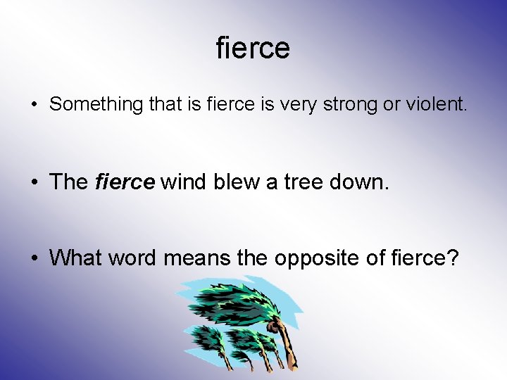 fierce • Something that is fierce is very strong or violent. • The fierce