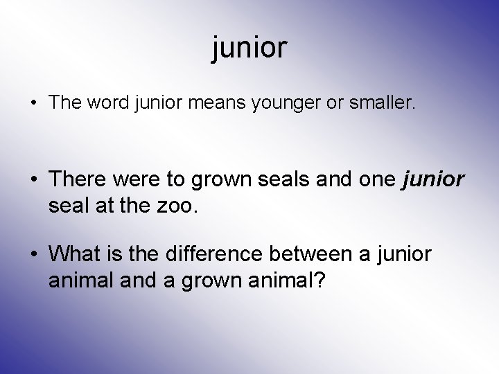 junior • The word junior means younger or smaller. • There were to grown