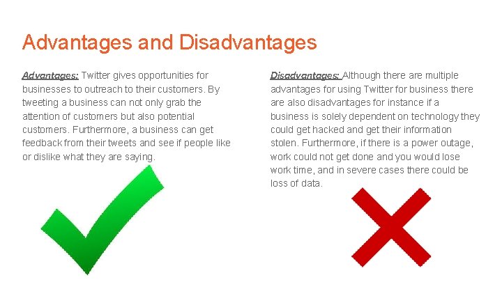 Advantages and Disadvantages Advantages: Twitter gives opportunities for businesses to outreach to their customers.