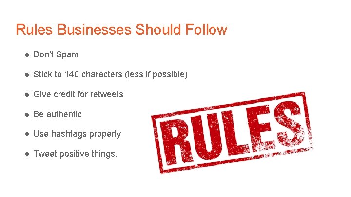 Rules Businesses Should Follow ● Don’t Spam ● Stick to 140 characters (less if