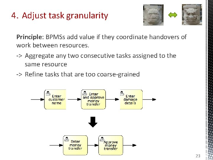 4. Adjust task granularity Principle: BPMSs add value if they coordinate handovers of work 4. Adjust task granularity Principle: BPMSs add value if they coordinate handovers of work