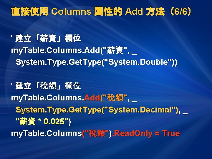 直接使用 Columns 屬性的 Add 方法（6/6） ' 建立「薪資」欄位 my. Table. Columns. Add("薪資", _ System. Type.
