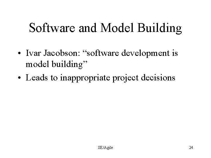 Software and Model Building • Ivar Jacobson: “software development is model building” • Leads