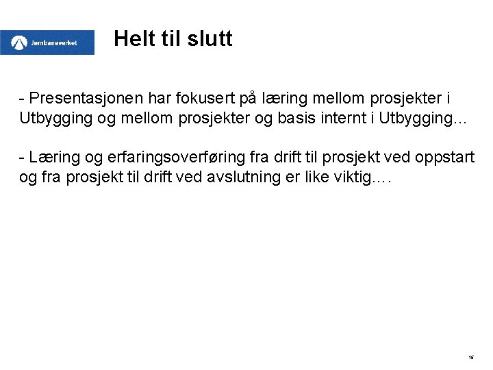 Helt til slutt - Presentasjonen har fokusert på læring mellom prosjekter i Utbygging og