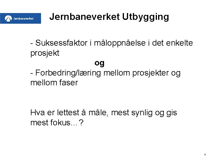 Jernbaneverket Utbygging - Suksessfaktor i måloppnåelse i det enkelte prosjekt og - Forbedring/læring mellom