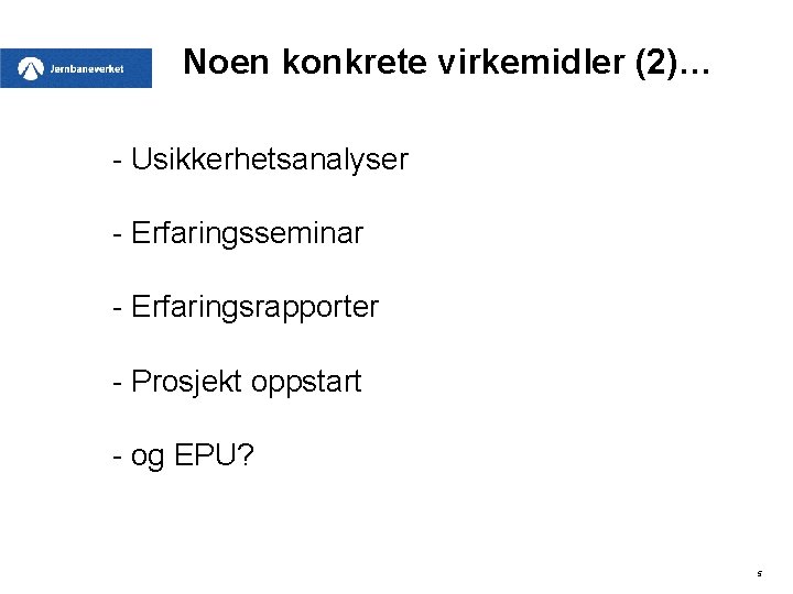 Noen konkrete virkemidler (2)… - Usikkerhetsanalyser - Erfaringsseminar - Erfaringsrapporter - Prosjekt oppstart -
