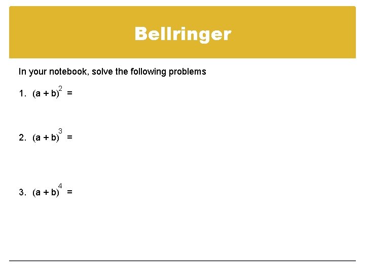 Bellringer In your notebook, solve the following problems 2 1. (a + b) =