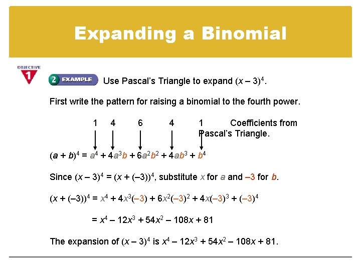 Expanding a Binomial Use Pascal’s Triangle to expand (x – 3)4. First write the