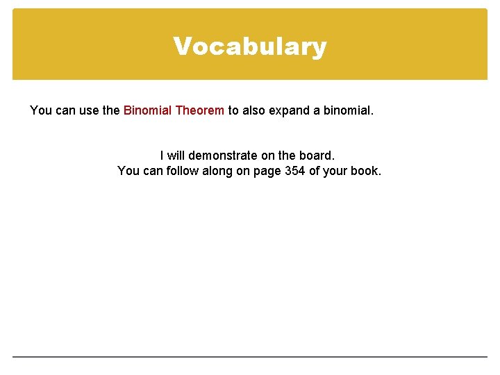 Vocabulary You can use the Binomial Theorem to also expand a binomial. I will