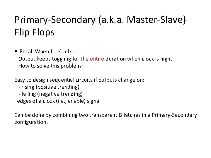 Primary-Secondary (a. k. a. Master-Slave) Flip Flops • Recall When J = K= clk