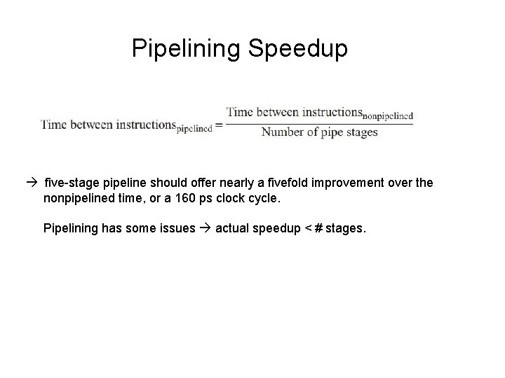 Pipelining Speedup five-stage pipeline should offer nearly a fivefold improvement over the nonpipelined time,