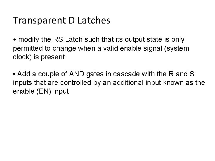 Transparent D Latches • modify the RS Latch such that its output state is