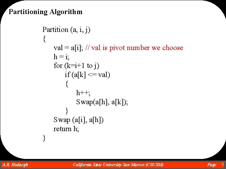 Partitioning Algorithm Partition (a, i, j) { val = a[i]; // val is pivot