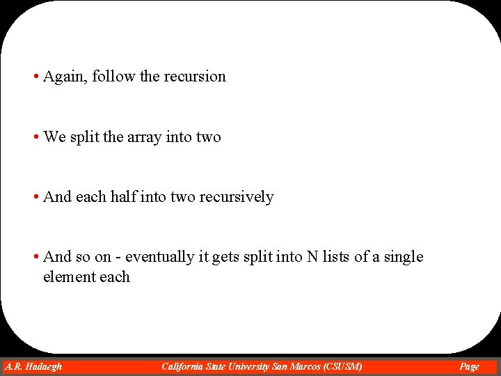  • Again, follow the recursion • We split the array into two •