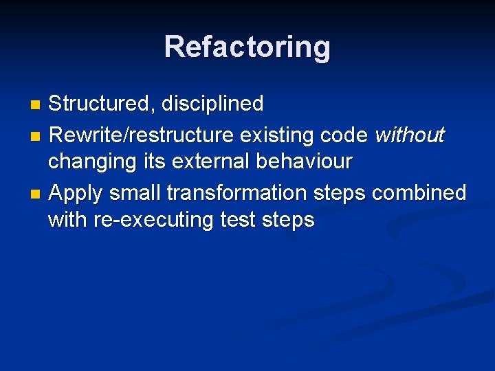Refactoring Structured, disciplined n Rewrite/restructure existing code without changing its external behaviour n Apply