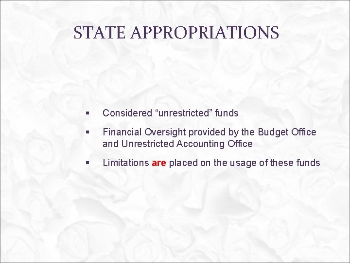 STATE APPROPRIATIONS § Considered “unrestricted” funds § Financial Oversight provided by the Budget Office