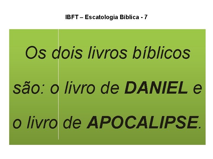 IBFT – Escatologia Bíblica - 7 Os dois livros bíblicos são: o livro de IBFT – Escatologia Bíblica - 7 Os dois livros bíblicos são: o livro de